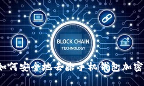 如何安全地去除手机钱包加密？
