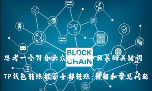 思考一个符合大众和和5个相关的关键词

TP钱包转账能否全部转账：详解和常见问题