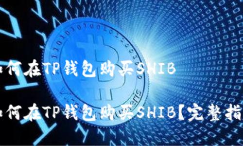 如何在TP钱包购买SHIB 

如何在TP钱包购买SHIB？完整指南