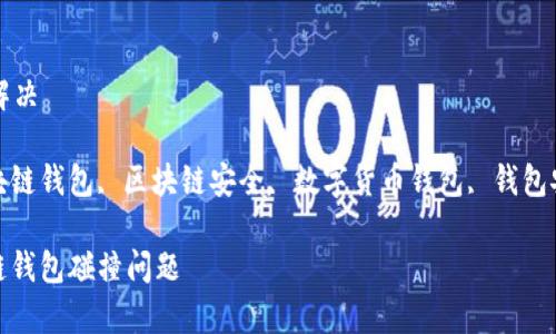 碰撞区块链钱包怎么解决

相关关键词: 碰撞区块链钱包, 区块链安全, 数字货币钱包, 钱包安全性, 加密货币保护

: 如何有效解决区块链钱包碰撞问题