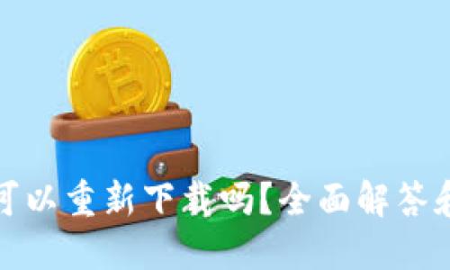 : TP钱包可以重新下载吗？全面解答和使用指南
