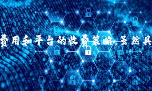 转t p钱包手续费的问题涉及到不同钱包之间的转账费用和平台的收费策略。虽然具体的手续费因平台而异，但通常可以总结为以下几点。

### 转T P钱包手续费说明及计算方式