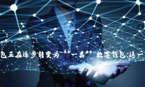 数字钱包二类变一类了是当前数字金融领域热议的话题之一，随着国家政策的变化和市场需求的升级，原先的“二类”数字钱包正在逐步转变为“**一类**”数字钱包。这一变化带来了许多影响，特别是在支付安全、交易便利性和用户体验等方面。本文将深入探讨这一话题，同时回答一些相关问题。

数字钱包二类变一类，影响与趋势