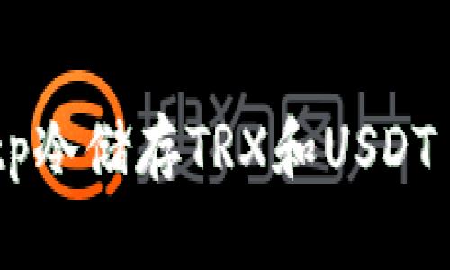 如何购买和使用tp冷储存TRXusdt？

关键词：tp冷, TRX, usdt, 加密货币安全, 冷使用指南


如何购买和使用tp冷储存TRX和USDT
