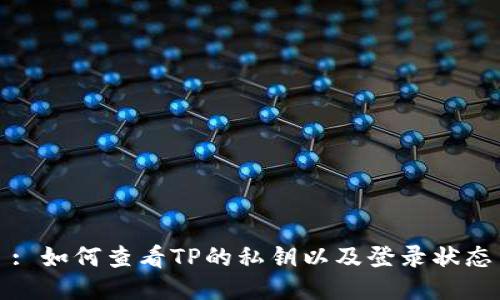: 如何查看TP的私钥以及登录状态