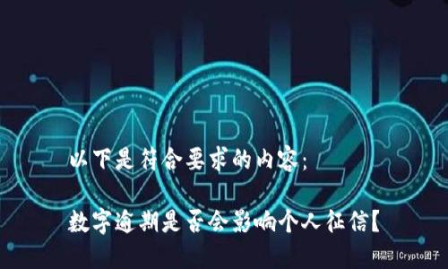 以下是符合要求的内容：

数字逾期是否会影响个人征信？